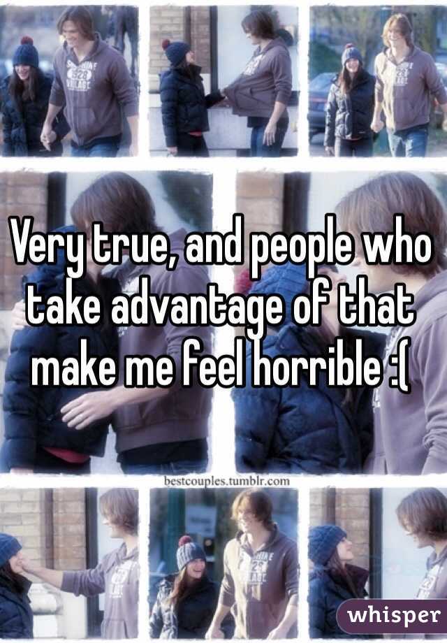 Very true, and people who take advantage of that make me feel horrible :( 