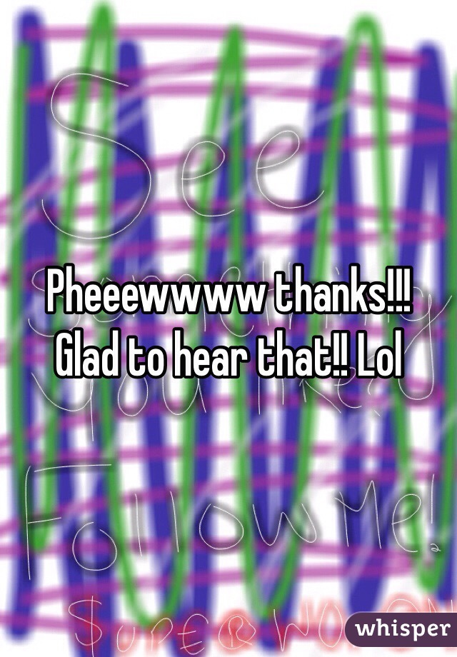 Pheeewwww thanks!!! Glad to hear that!! Lol