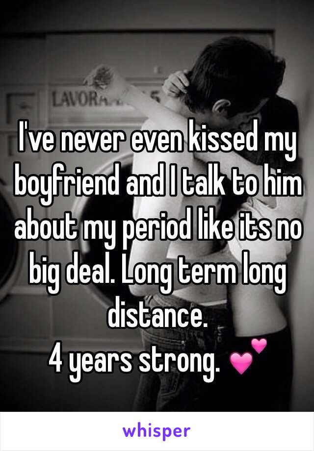 I've never even kissed my boyfriend and I talk to him about my period like its no big deal. Long term long distance. 
4 years strong. 💕