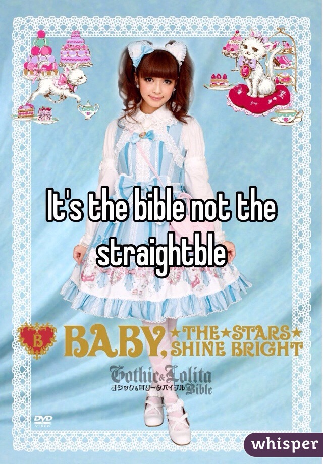 It's the bible not the straightble 