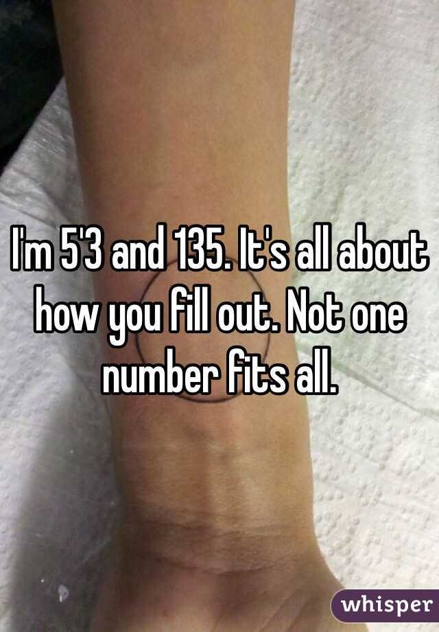 I'm 5'3 and 135. It's all about how you fill out. Not one number fits all. 