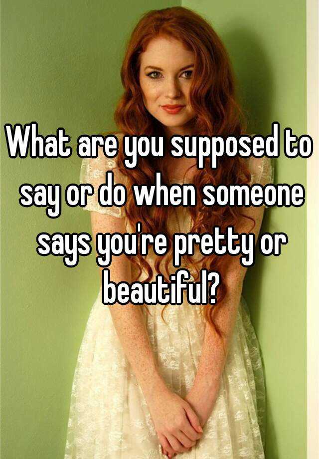 What To Say When Someone Says Your Beautiful