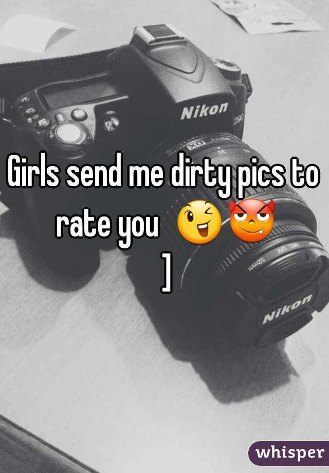 Girls send me dirty pics to rate you  😉😈 ]
