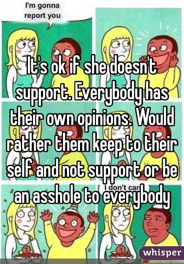 It's ok if she doesn't support. Everybody has their own opinions. Would rather them keep to their self and not support or be an asshole to everybody 