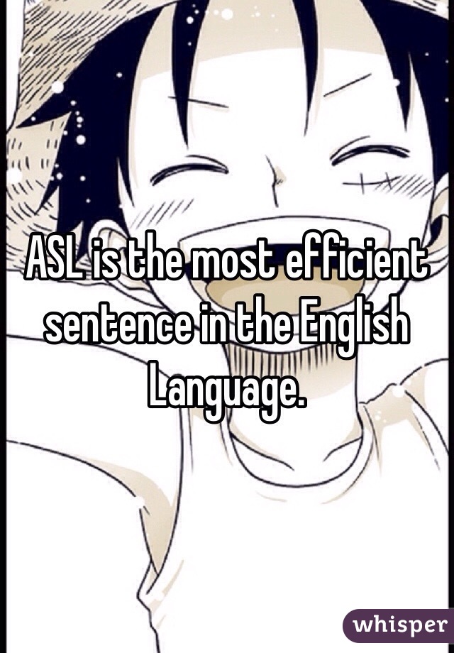 ASL is the most efficient sentence in the English Language. 