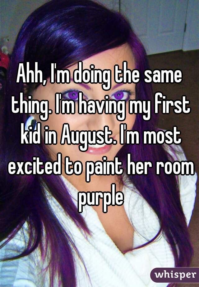 Ahh, I'm doing the same thing. I'm having my first kid in August. I'm most excited to paint her room purple