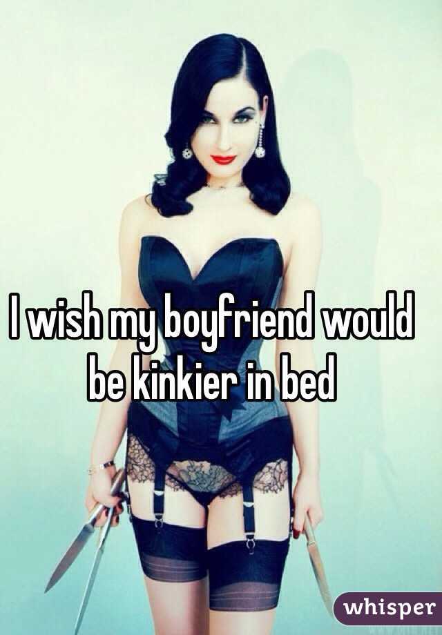 I wish my boyfriend would be kinkier in bed 
