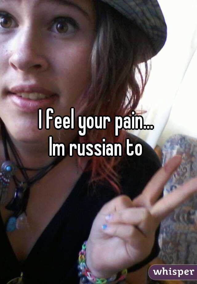 I feel your pain... 
Im russian to 