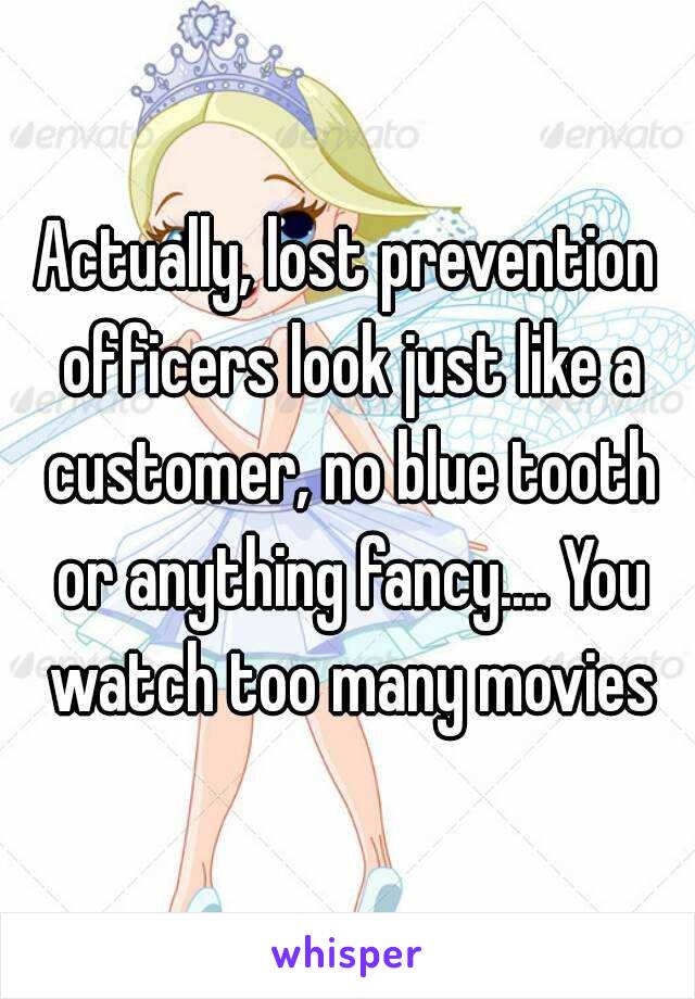 Actually, lost prevention officers look just like a customer, no blue tooth or anything fancy.... You watch too many movies