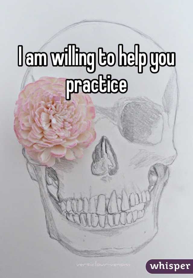 i-am-willing-to-help-you-practice