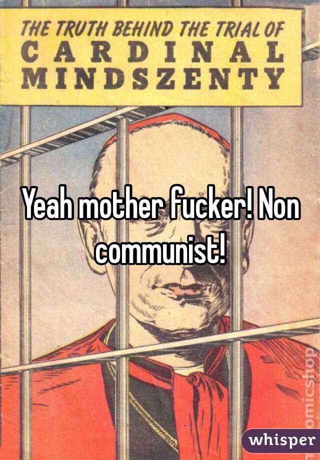 Yeah mother fucker! Non communist! 