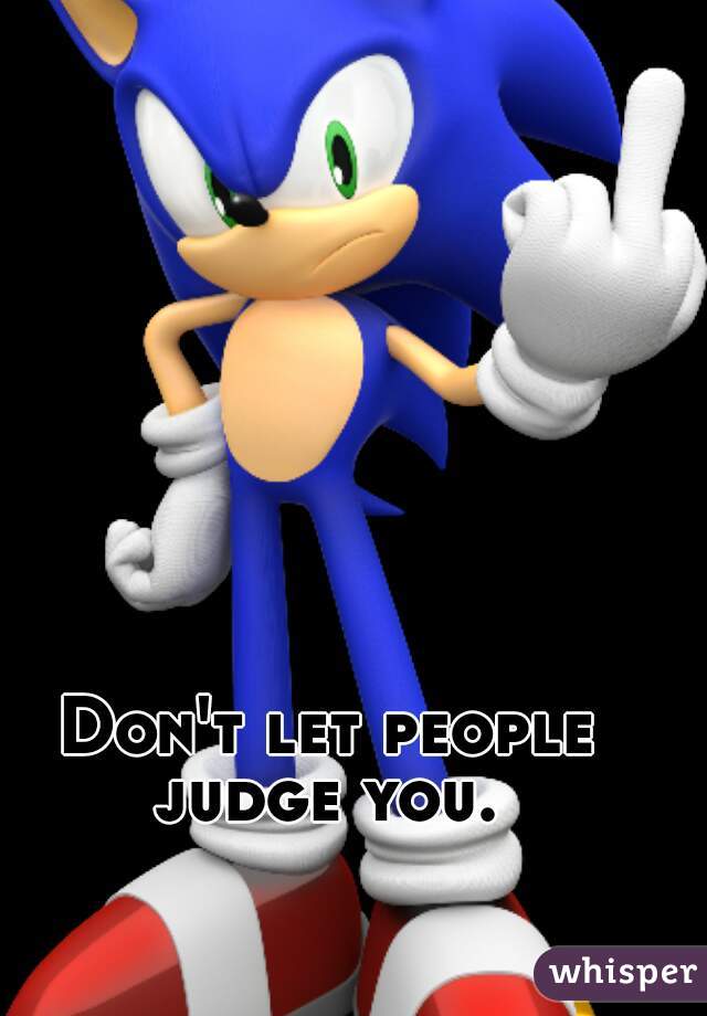 Don't let people judge you. 