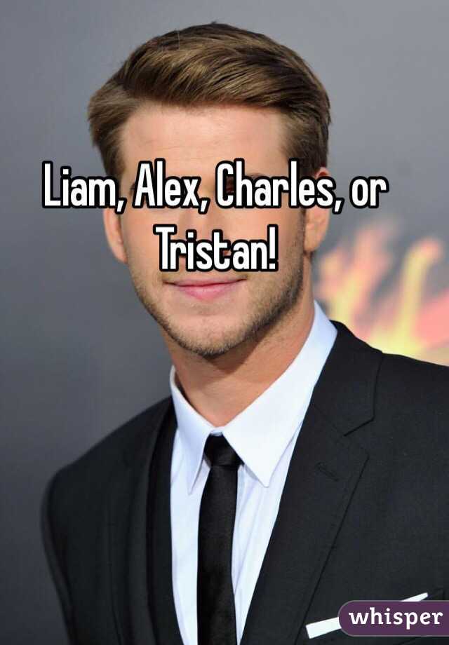 Liam, Alex, Charles, or Tristan!