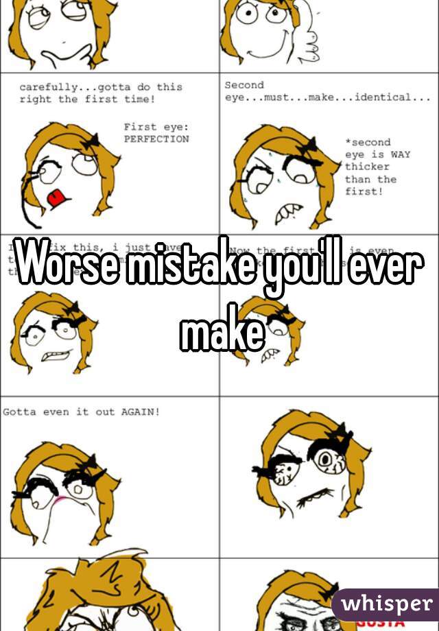 Worse mistake you'll ever make