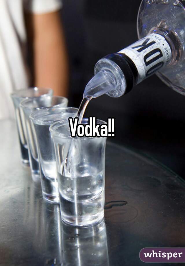 Vodka!!