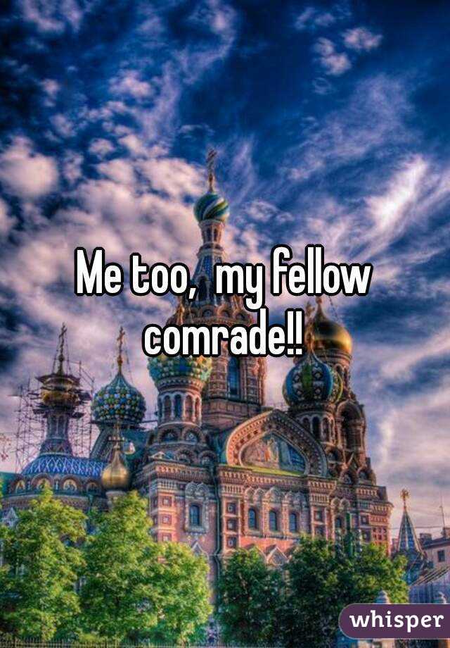 Me too,  my fellow comrade!! 