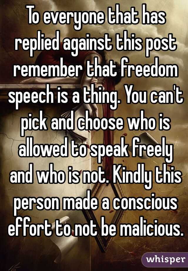 To everyone that has replied against this post remember that freedom speech is a thing. You can't pick and choose who is allowed to speak freely and who is not. Kindly this person made a conscious effort to not be malicious. 