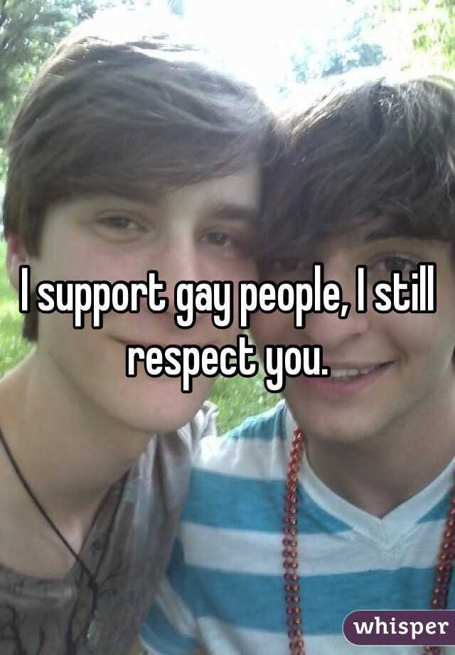 I support gay people, I still respect you. 