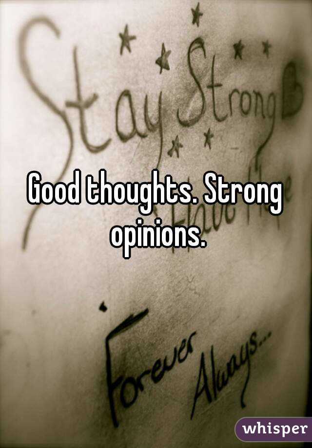 Good thoughts. Strong opinions.