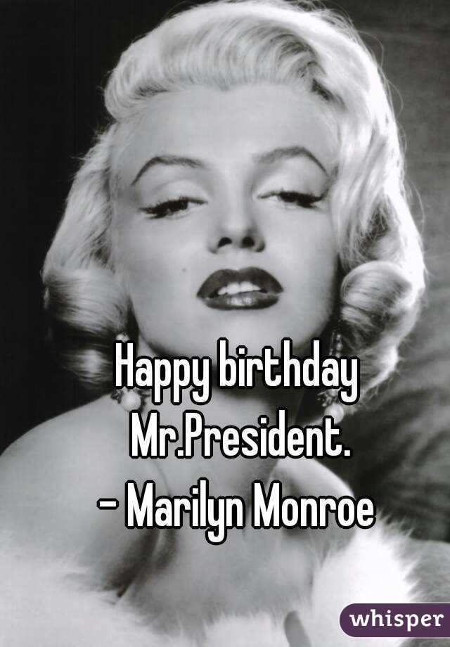Happy birthday Mr.President.
- Marilyn Monroe