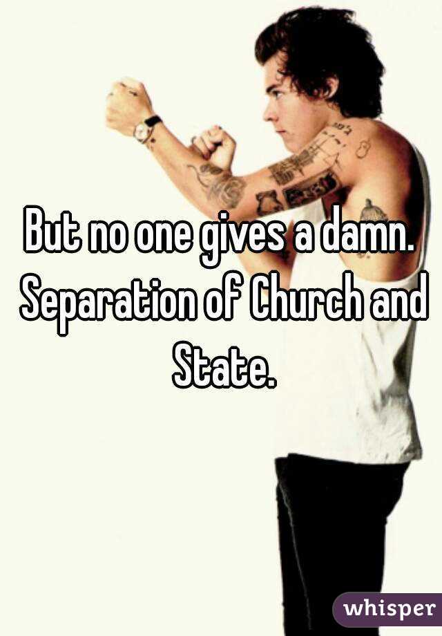 But no one gives a damn. Separation of Church and State.