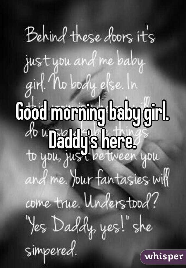 Good morning baby girl. Daddy's here. 