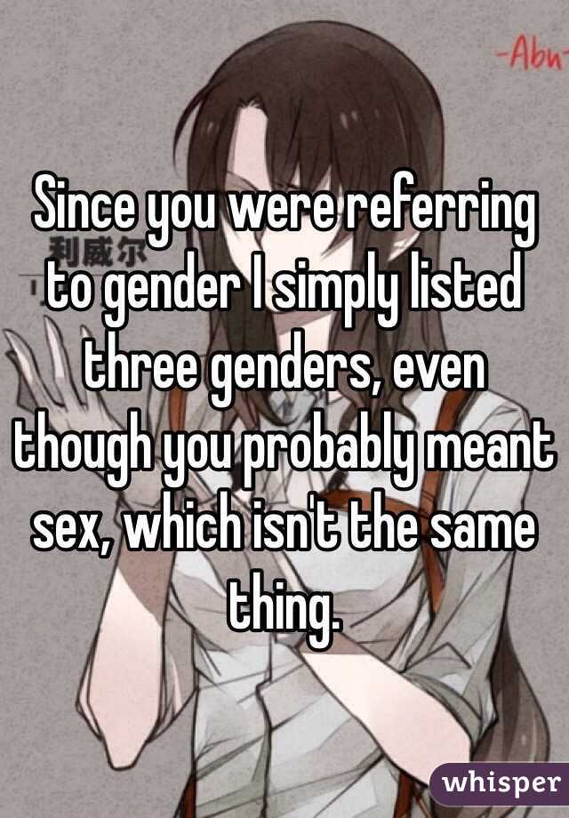 Since you were referring to gender I simply listed three genders, even though you probably meant sex, which isn't the same thing.