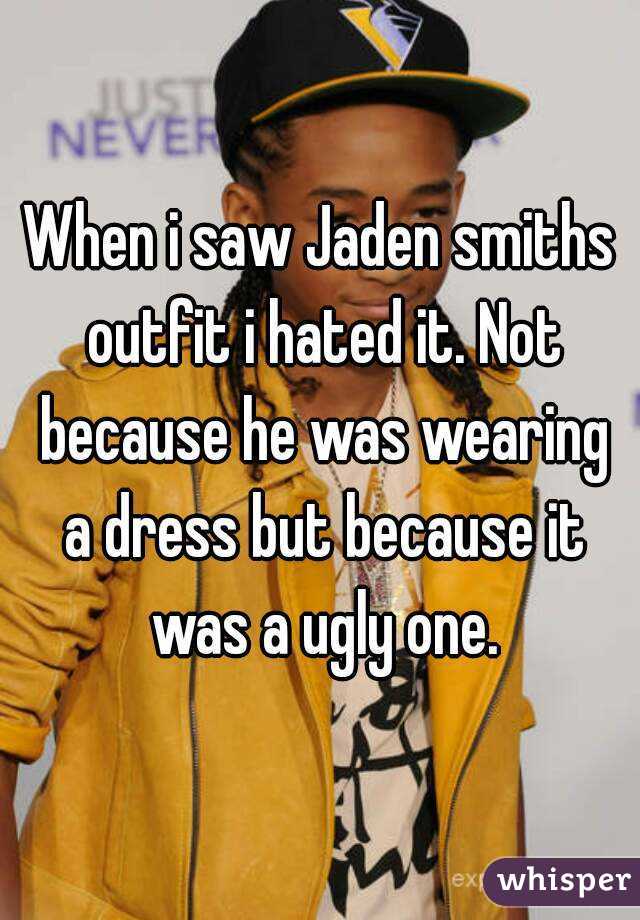 When i saw Jaden smiths outfit i hated it. Not because he was wearing a dress but because it was a ugly one.
