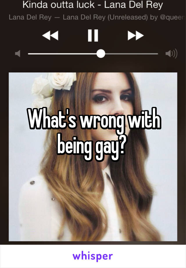 What's wrong with being gay? 