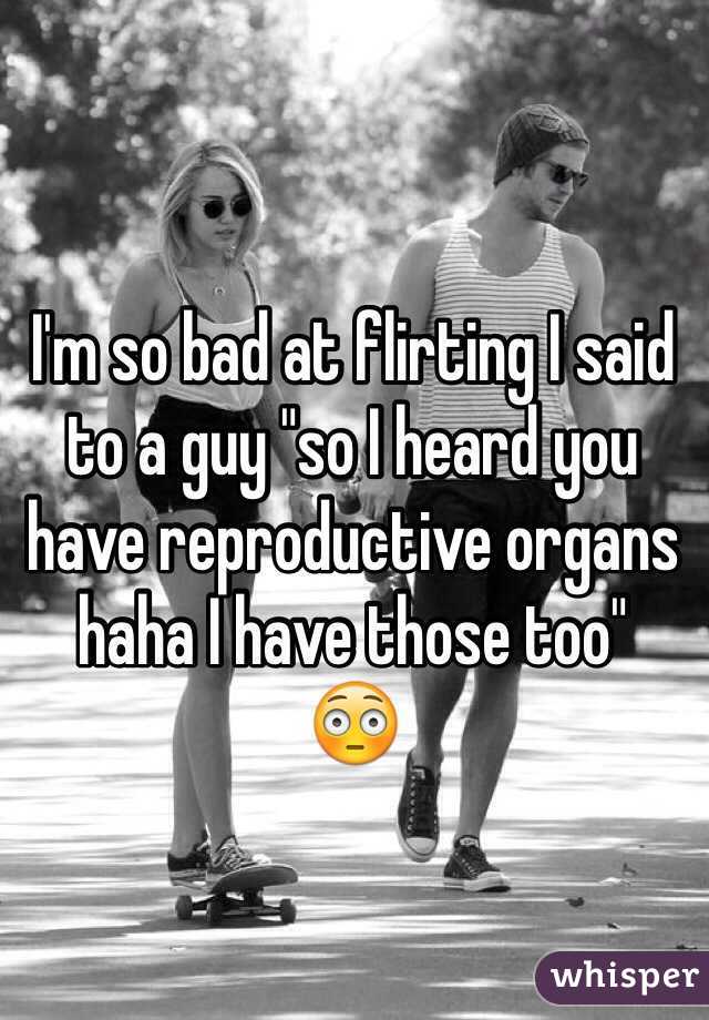 I'm so bad at flirting I said to a guy "so I heard you have reproductive organs haha I have those too"
😳