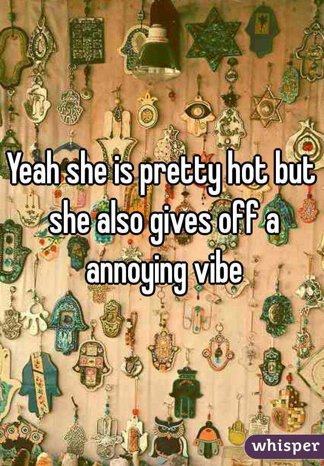 Yeah she is pretty hot but she also gives off a annoying vibe