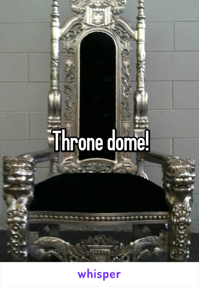 Throne dome!