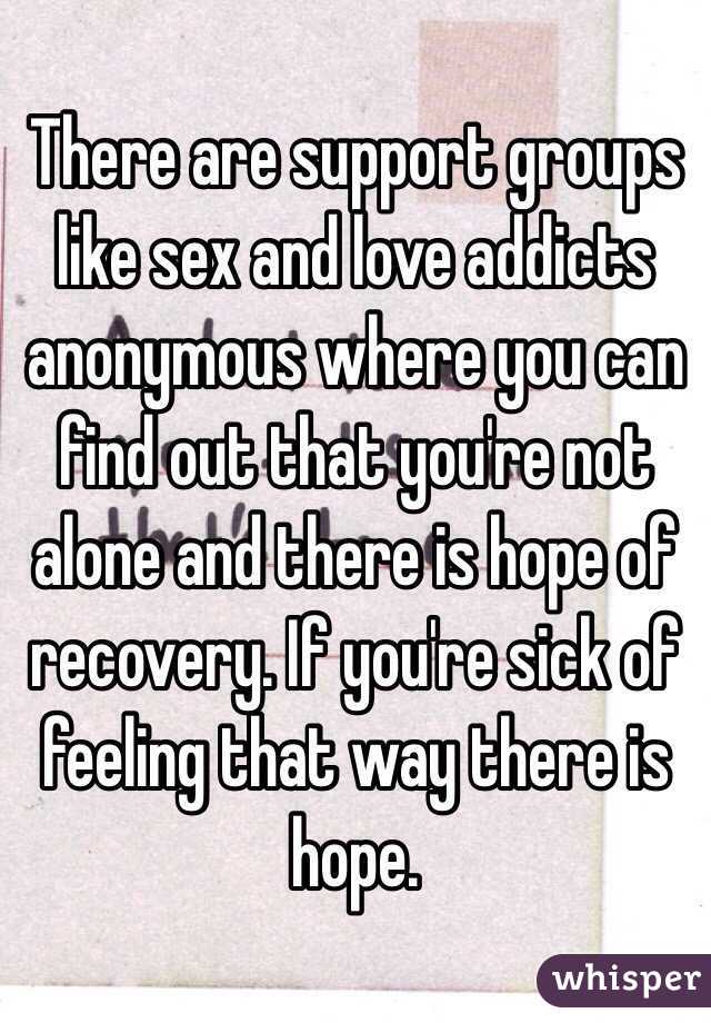 There are support groups like sex and love addicts anonymous where you can find out that you're not alone and there is hope of recovery. If you're sick of feeling that way there is hope. 