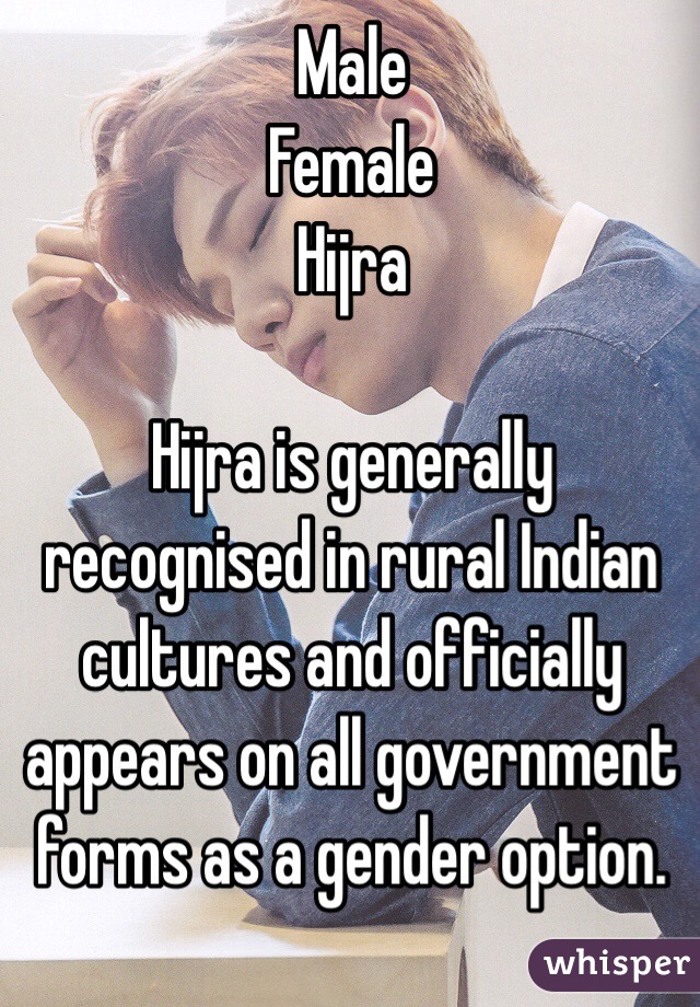 Male
Female
Hijra

Hijra is generally recognised in rural Indian cultures and officially appears on all government forms as a gender option. 