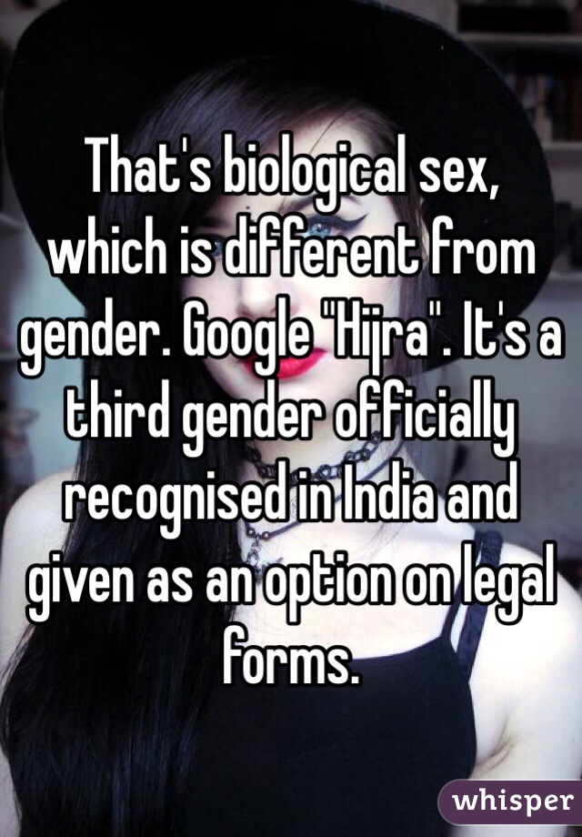  That's biological sex, which is different from gender. Google "Hijra". It's a third gender officially recognised in India and given as an option on legal forms. 