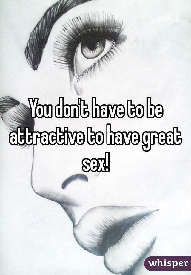 You don't have to be attractive to have great sex!