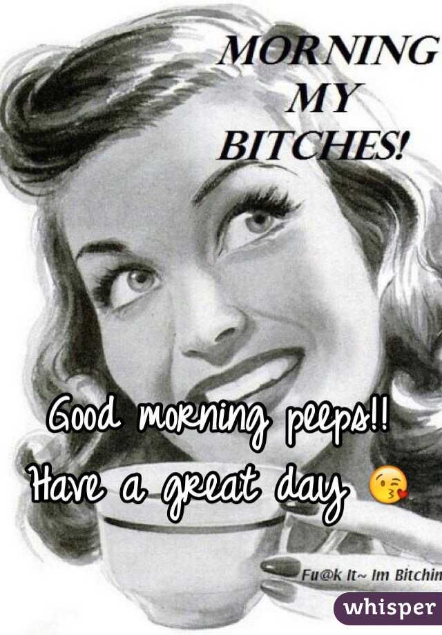 Good morning peeps!! Have a great day 😘