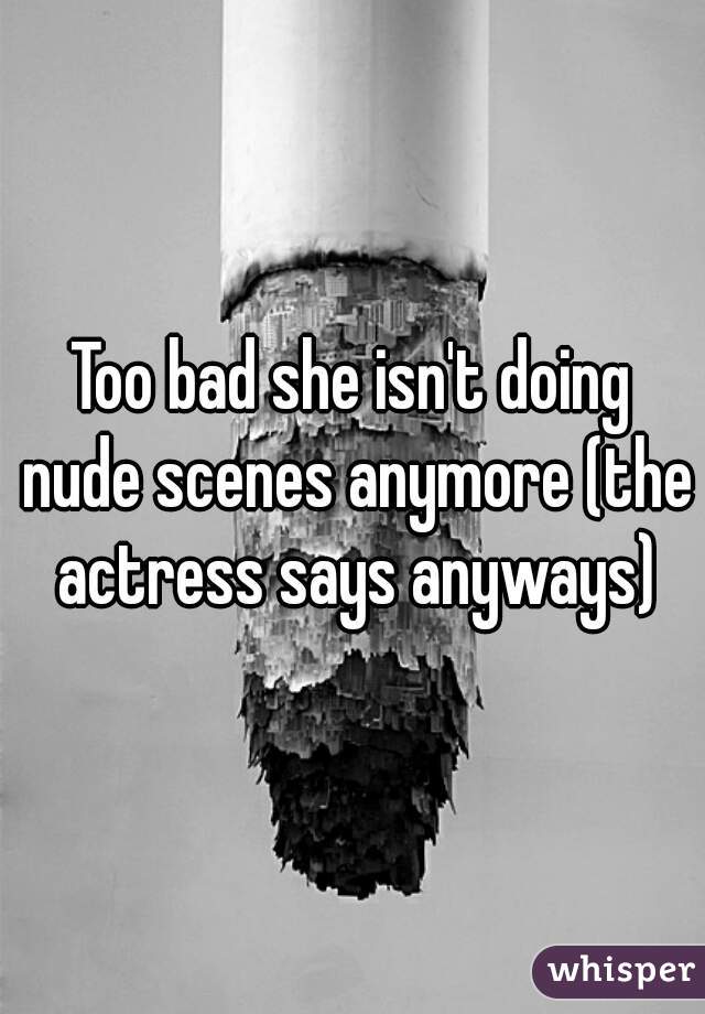 Too bad she isn't doing nude scenes anymore (the actress says anyways)