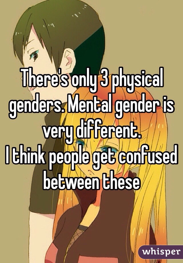 There's only 3 physical genders. Mental gender is very different. 
I think people get confused between these 