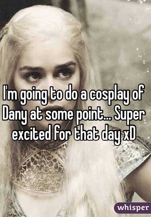 I'm going to do a cosplay of Dany at some point... Super excited for that day xD