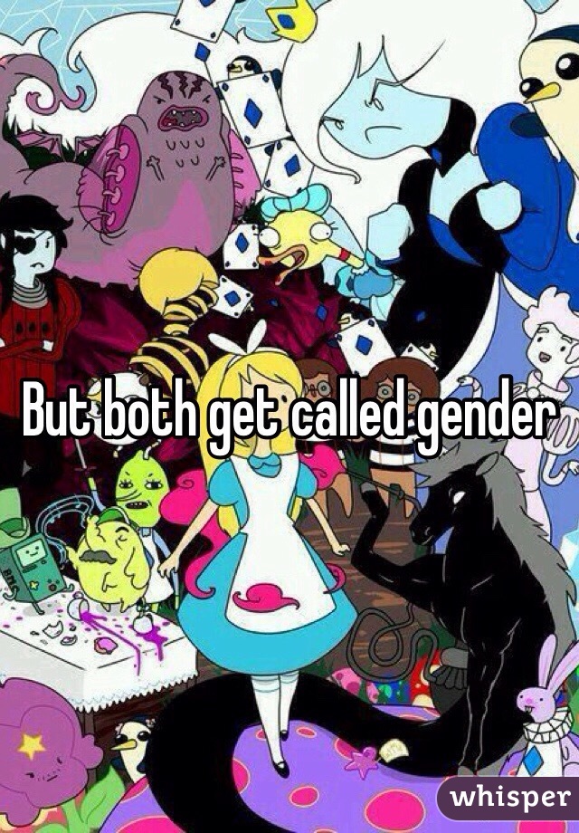 But both get called gender 