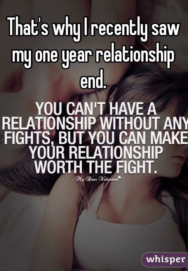 That's why I recently saw my one year relationship end. 