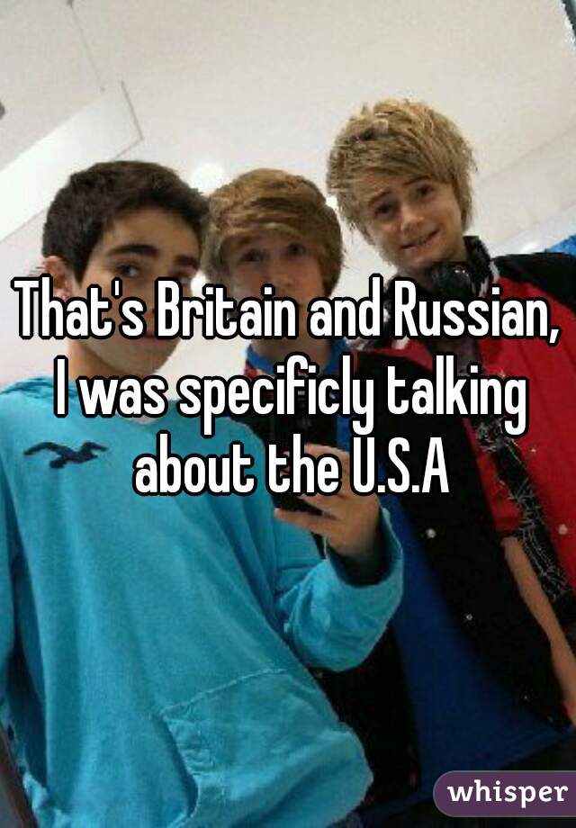 That's Britain and Russian, I was specificly talking about the U.S.A