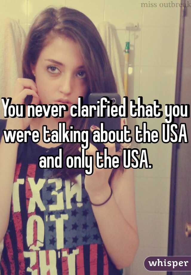 You never clarified that you were talking about the USA and only the USA. 