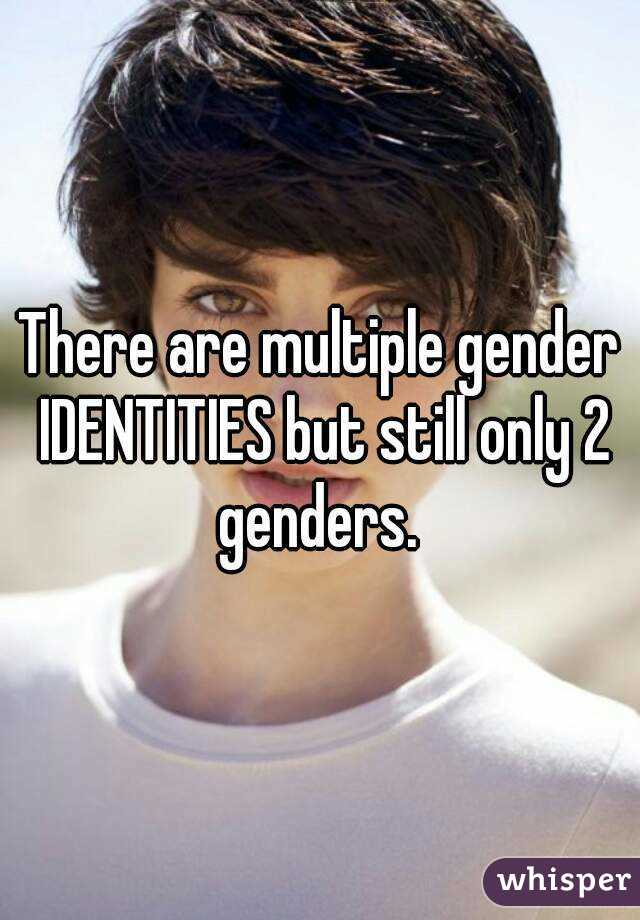 There are multiple gender IDENTITIES but still only 2 genders. 