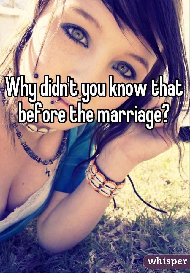 Why didn't you know that before the marriage?