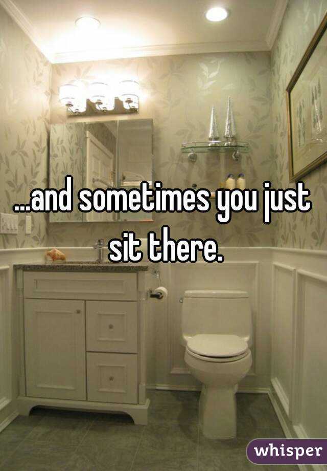 ...and sometimes you just sit there.