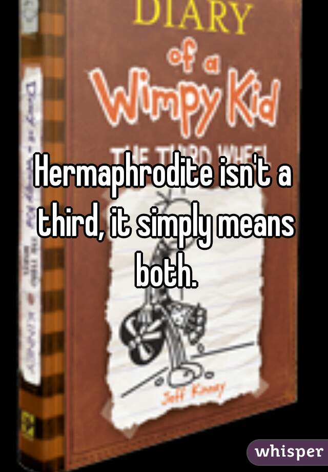 Hermaphrodite isn't a third, it simply means both.