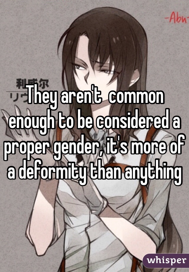 They aren't  common enough to be considered a proper gender, it's more of a deformity than anything 