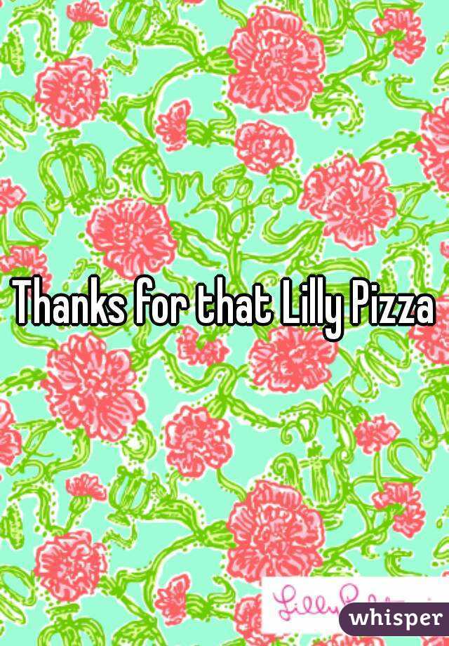 Thanks for that Lilly Pizza
